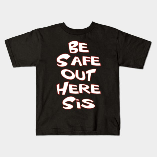 Be Safe Out Here Sis Kids T-Shirt by WavyDopeness